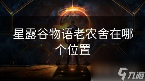 星露谷物語老農(nóng)舍在哪個在哪里