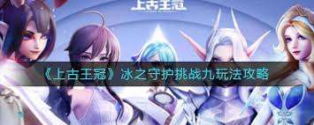 上古王冠冰之守護挑戰九攻略