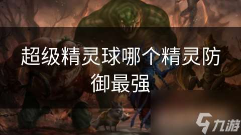 超級精靈球哪個精靈防御最強