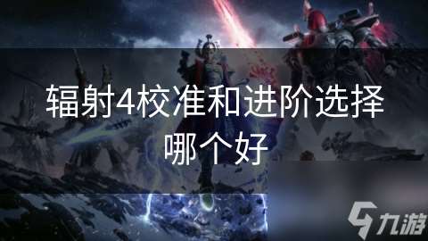 辐射4校准和进阶选择哪个好