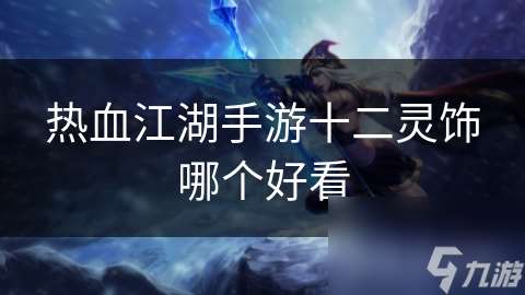 热血江湖手游十二灵饰哪个好看