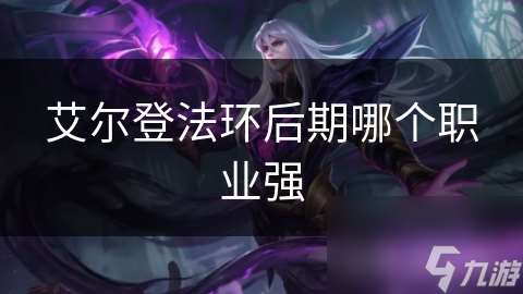 艾爾登法環(huán)后期哪個(gè)職業(yè)強(qiáng)