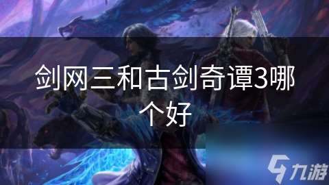 劍網三和古劍奇譚3哪個好