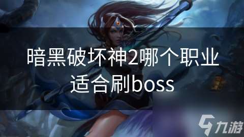 暗黑破壞神2哪個職業(yè)適合刷boss