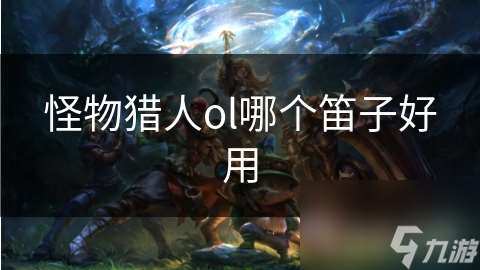 怪物猎人ol哪个笛子好用
