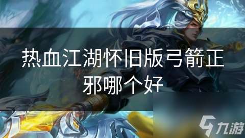 熱血江湖懷舊版弓箭正邪哪個好
