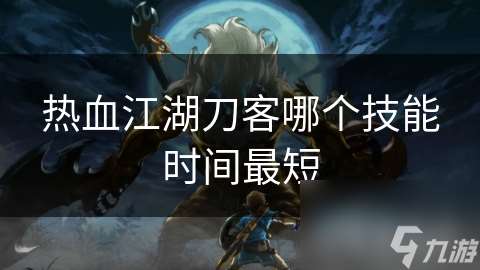 热血江湖刀客哪个技能时间最短