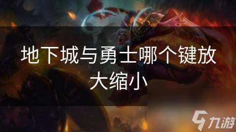 地下城與勇士哪個鍵放大縮小