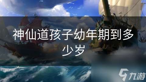 神仙道孩子幼年期到多少歲