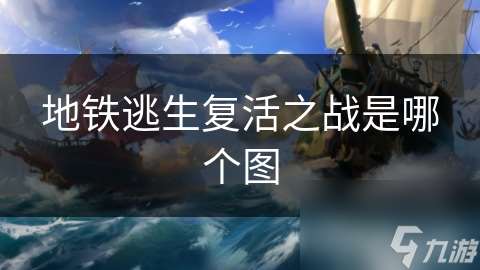 地鐵逃生復活之戰是哪個圖