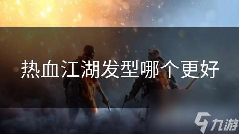 熱血江湖發(fā)型哪個更好