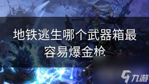 地鐵逃生哪個(gè)武器箱最容易爆金槍