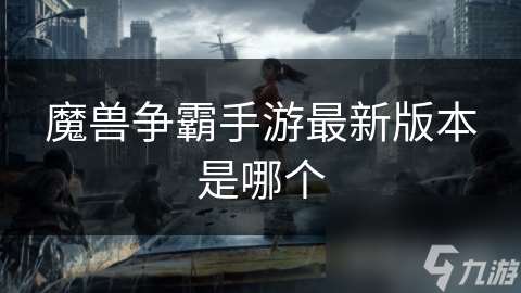 魔獸爭霸手游最新版本是哪個