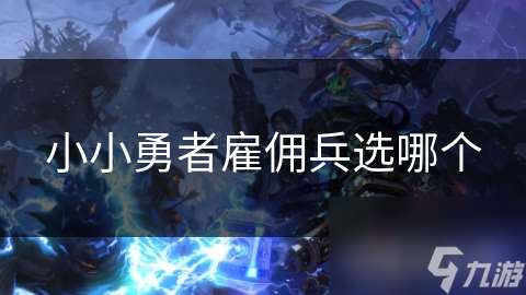 小小勇者雇傭兵選哪個