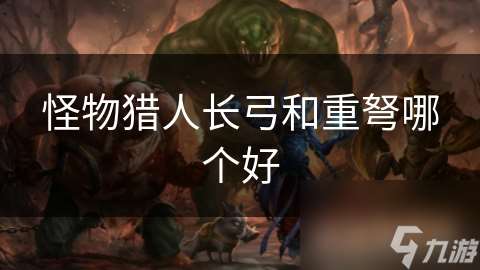 怪物獵人長弓和重弩哪個好