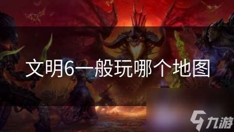 文明6一般玩哪個地圖