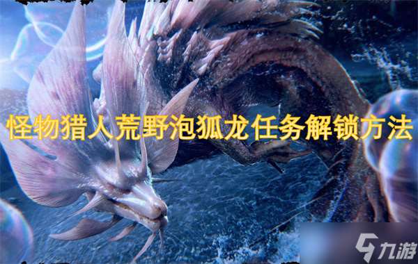 怪物獵人荒野泡狐龍任務(wù)解鎖方法-卡妮亞的次要使命怎么做