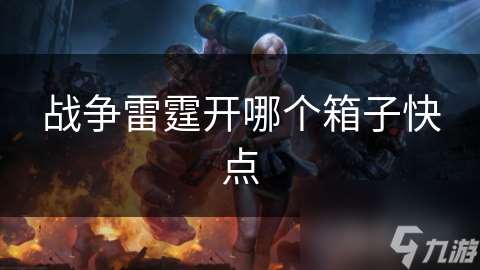 戰爭雷霆開哪個箱子快點