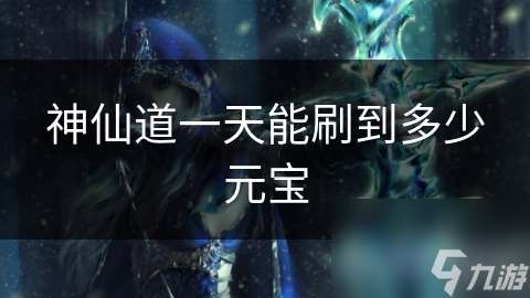 神仙道一天能刷到多少元寶