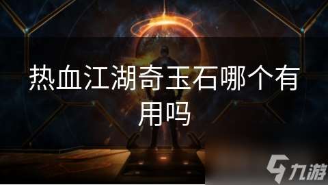 熱血江湖奇玉石哪個(gè)有用嗎