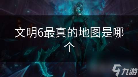 文明6最真的地圖是哪個