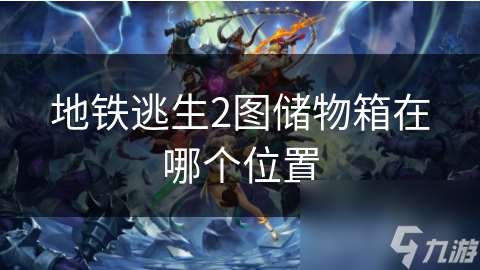 地鐵逃生2圖儲物箱在哪個在哪里