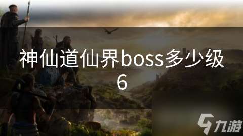 神仙道仙界boss多少級(jí)6