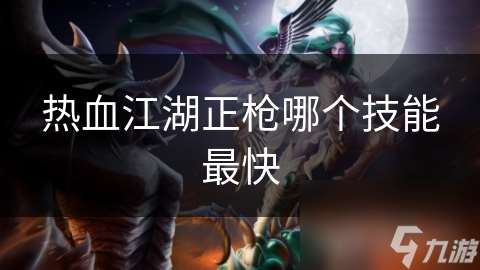 熱血江湖正槍哪個技能最快
