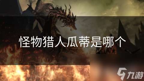 怪物猎人瓜蒂是哪个