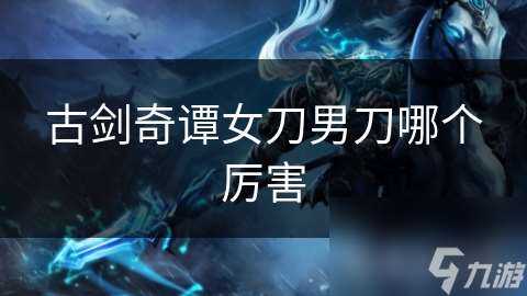 古劍奇譚女刀男刀哪個厲害