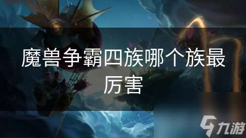 魔獸爭霸四族哪個族最厲害
