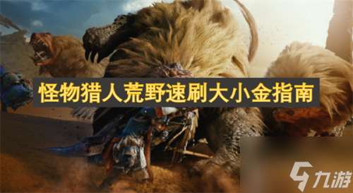 怪物獵人荒野速刷大小金指南 怪物獵人荒野速刷大小金教學(xué)