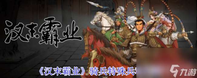 漢末霸業騎兵特殊兵種有什么效果 具體效果介紹