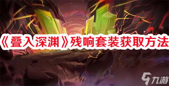 叠入深渊残响套装怎么获取 叠入深渊残响套装获取指南介绍