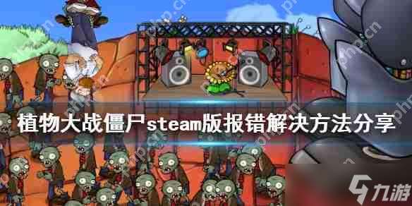 植物大戰(zhàn)僵尸steam版報(bào)錯(cuò)解決方法推薦