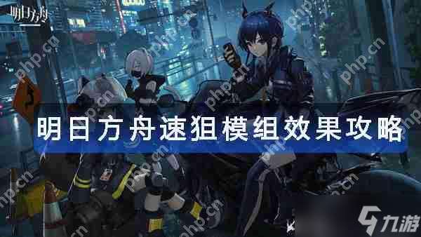 明日方舟速狙模組效果攻略