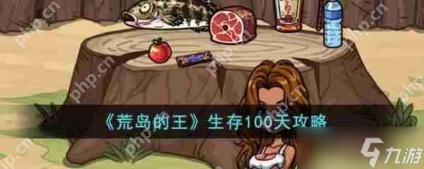 荒島的王怎么生存100天 荒島的王生存100天攻略