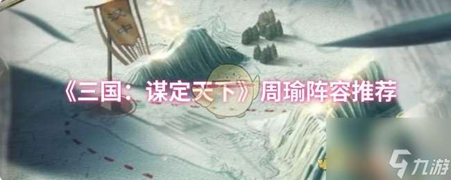 《三国 谋定天下》周瑜阵容推荐