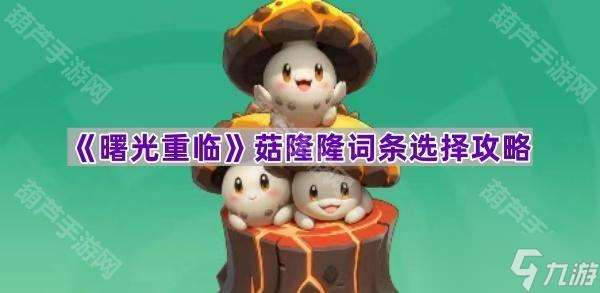 《曙光重臨》菇隆隆詞條選擇攻略