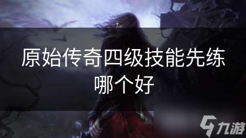 原始传奇四级技能先练哪个好