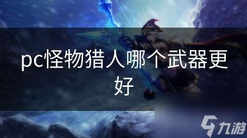 pc怪物獵人哪個武器更好