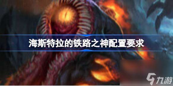 海斯特拉的铁路之神配置要求 海斯特拉的铁路之神配置要求介绍