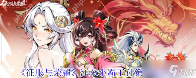 征服與榮耀孫策技能全解析 江東小霸王實(shí)戰(zhàn)攻略