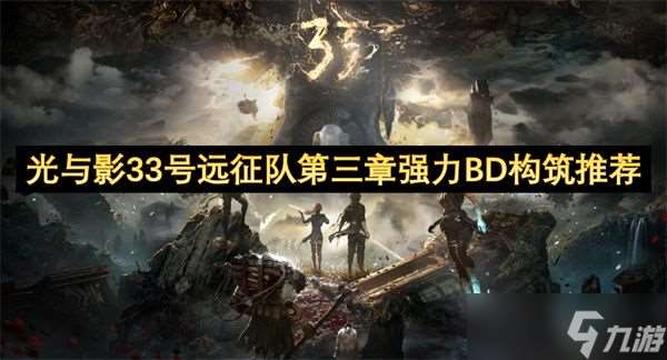 光與影33號遠征隊第三章強力BD構筑推薦 33號遠征隊第三章怎么過