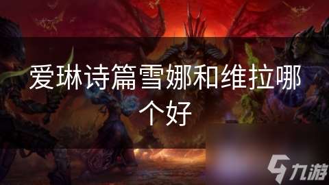 爱琳诗篇雪娜和维拉哪个好