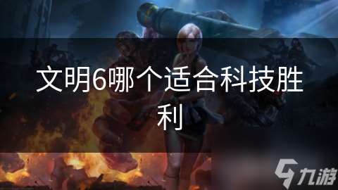 文明6哪個(gè)適合科技勝利