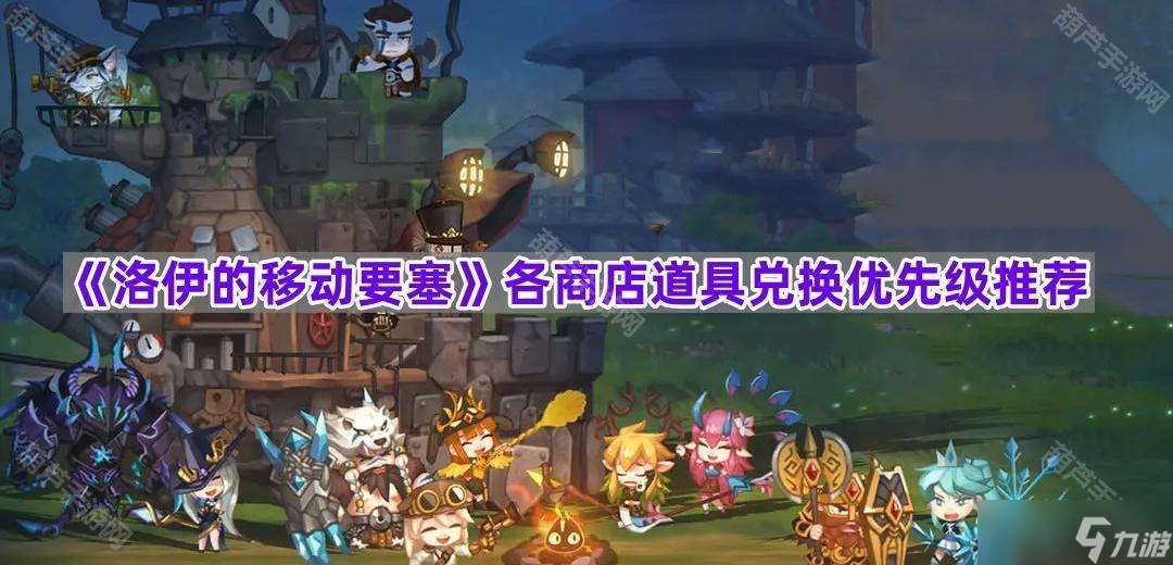 《洛伊的移动要塞》各商店道具兑换优先级推荐