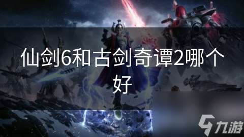 仙劍6和古劍奇譚2哪個好