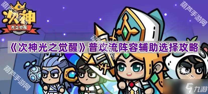 《次神光之覺醒》普攻流陣容輔助選擇攻略