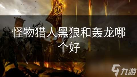 怪物獵人黑狼和轟龍哪個好